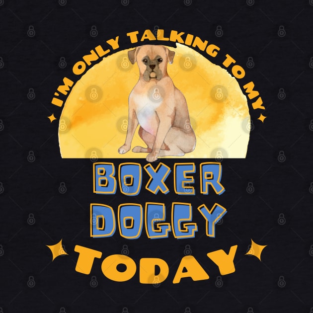 I'm Only Talking To My Dog Today Boxer by Bullenbeisser.clothes